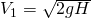 {V}_{ 1 }=\sqrt { 2gH }